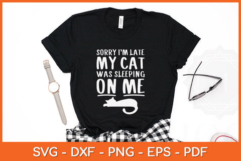 Sorry I'm Late Cat Sleeping On Me Cat Svg Png Dxf Digital Cutting File SVG Helal 