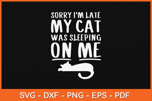 Sorry I'm Late Cat Sleeping On Me Cat Svg Png Dxf Digital Cutting File SVG Helal 