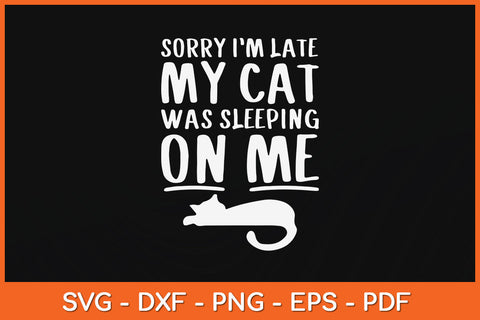 Sorry I'm Late Cat Sleeping On Me Cat Svg Png Dxf Digital Cutting File SVG Helal 