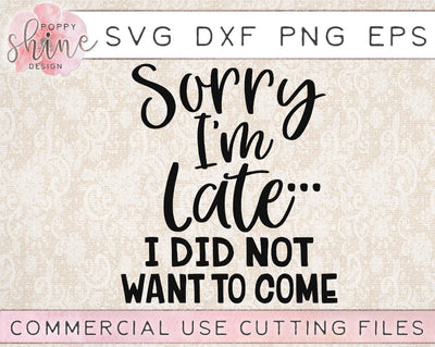 Sorry I'm Late I Did Not Want To Come SVG Poppy Shine Design 
