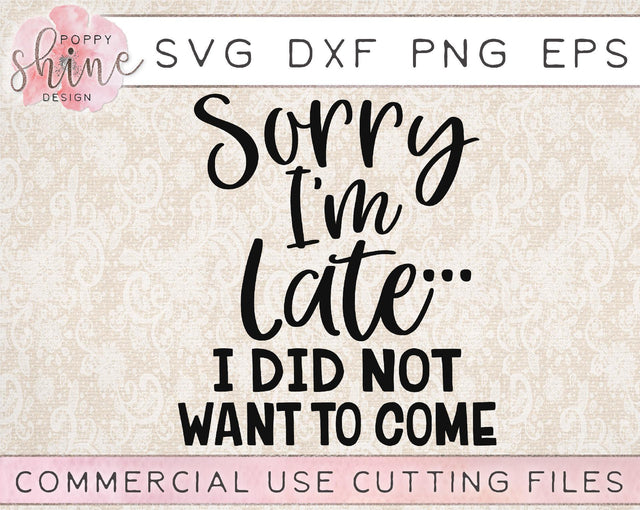Sorry I'm Late I Did Not Want To Come SVG Poppy Shine Design 