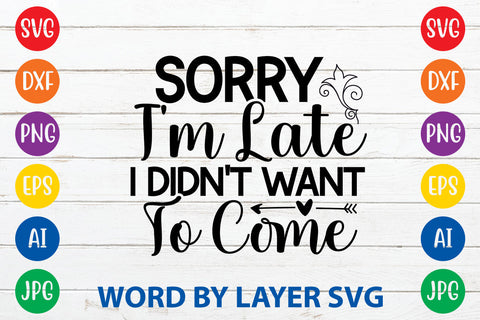 Sorry I'm Late I Didn't Want To Come , Sarcastic SVG Cut File SVG Rafiqul20606 