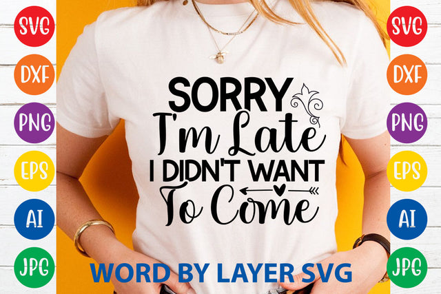 Sorry I'm Late I Didn't Want To Come , Sarcastic SVG Cut File SVG Rafiqul20606 