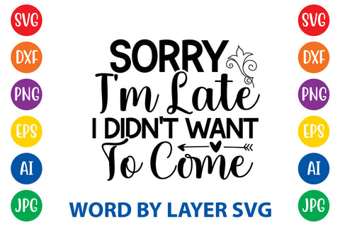 Sorry I'm Late I Didn't Want To Come , Sarcastic SVG Cut File SVG Rafiqul20606 