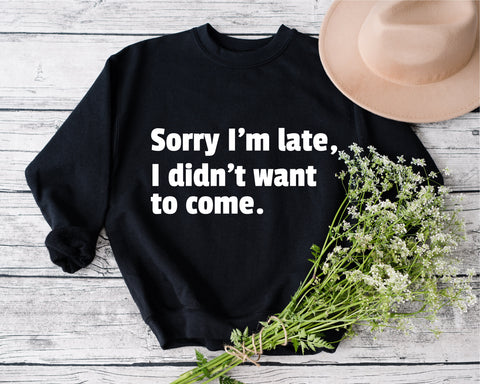 Sorry I'm Late I Didn't Want to Come Shirt, Sorry Not Sorry, Funny Shirt, Gift for Friend, Gift for Sister, Tumblr, Introvert Shirt SVG Fauz 