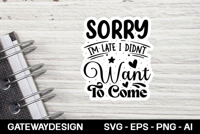 Sorry I'm Late I Didn't Want To Come Sticker Svg Design SVG designmaster24 