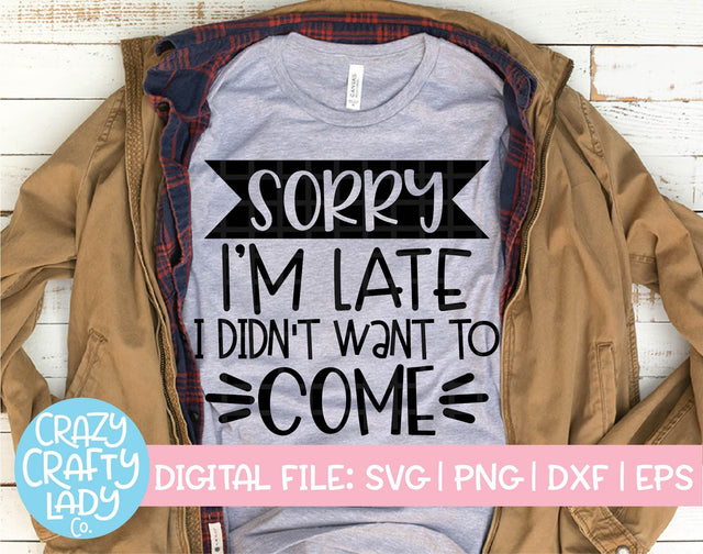 Sorry I'm Late, I Didn't Want to Come SVG Crazy Crafty Lady Co. 