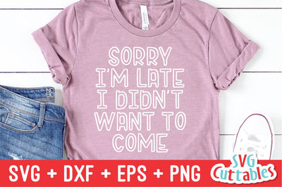 Sorry I'm Late I Didn't Want To Come Svg Cuttables 