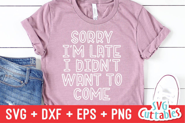 Sorry I'm Late I Didn't Want To Come Svg Cuttables 
