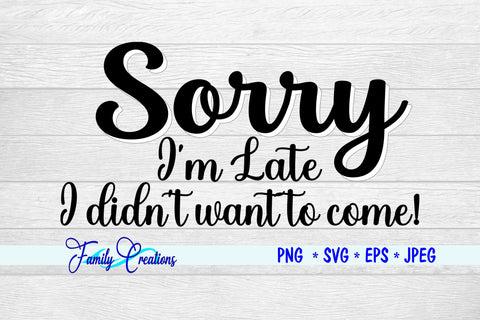 Sorry I'm Late I Didn't Want to Come SVG Family Creations 