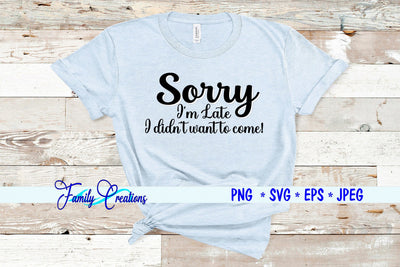Sorry I'm Late I Didn't Want to Come SVG Family Creations 
