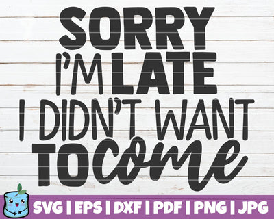 Sorry I'm Late I Didn't Want To Come SVG MintyMarshmallows 