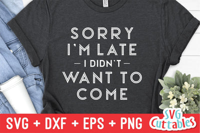 Sorry I'm Late I Didn't Want To Come svg - Sarcastic Cut File - Funny svg - svg - dxf - eps - png - Silhouette - Cricut - Digital File SVG Svg Cuttables 