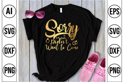 Sorry I'm Late I Didn't Want to Come SVG SVG nirmal108roy 
