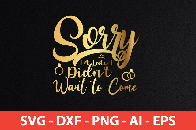Sorry I'm Late I Didn't Want to Come SVG SVG nirmal108roy 