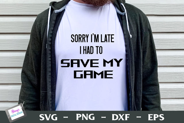 Sorry I'm Late I Had to Save My Game | Video Game SVG | Gamer SVG Stacys Digital Designs 