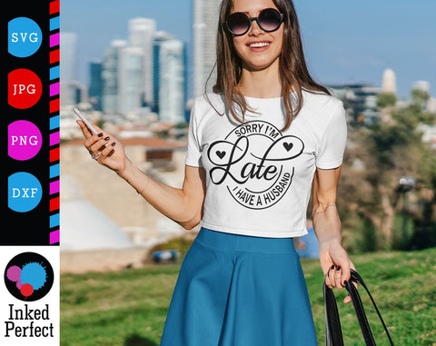 Sorry I'm Late I Have A Husband SVG Inked Perfect 