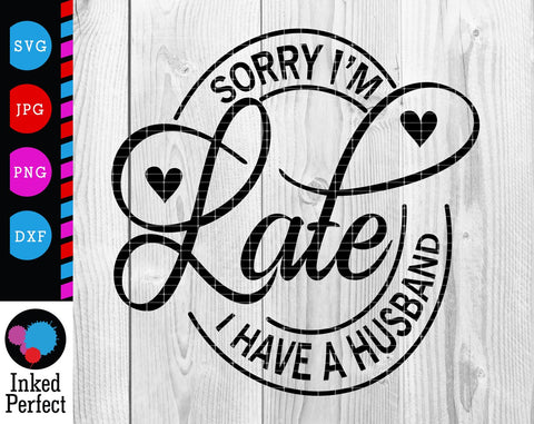 Sorry I'm Late I Have A Husband SVG Inked Perfect 