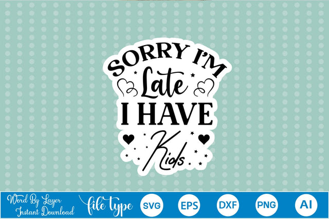 Sorry I'm Late I Have Kids Sticker SVG SVGs,Quotes and Sayings,Food & Drink,On Sale, Print & Cut SVG DesignPlante 503 