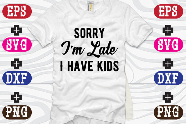 Sorry I'm Late I have Kids SVG Nurstore 