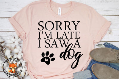 Sorry I'm Late I Saw A Dog, Dog Lover, Svg Png Dxf Cut File SVG RedFoxDesignsUS 