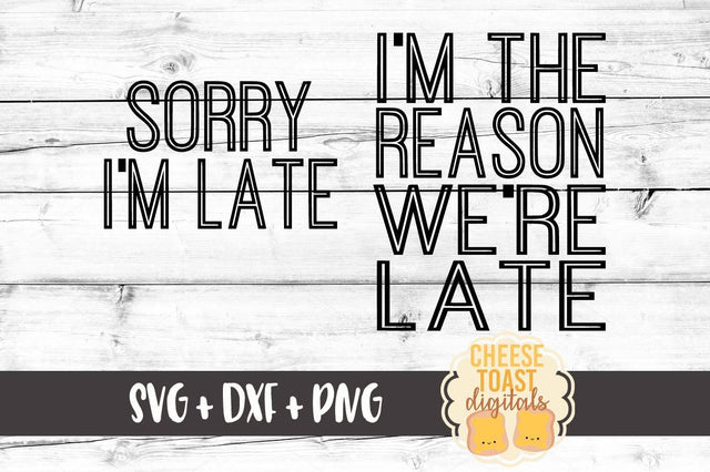 Sorry I'm Late - I'm The Reason Why We're Late SVG Cheese Toast Digitals 