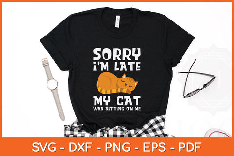 Sorry I'm Late My Cat Was Sitting On Me Cat Lover Svg Png Dxf Digital Cutting File SVG Helal 