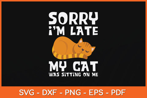 Sorry I'm Late My Cat Was Sitting On Me Cat Lover Svg Png Dxf Digital Cutting File SVG Helal 