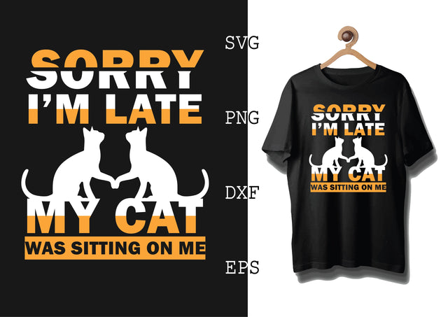 Sorry I'm Late My Cat was Sitting on Me Svg, Cat Lover Svg, Cat Quotes Svg, Png, Eps, Dxf Files SVG DesignTShirt 