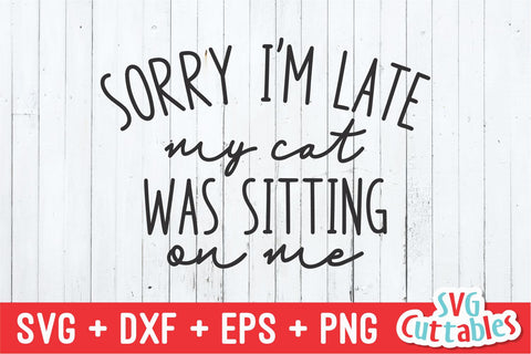Sorry I'm Late My Cat Was Sitting On Me svg - Funny Cut File - Funny Quote - svg - dxf - eps - png - Silhouette - Cricut - Digital File SVG Svg Cuttables 