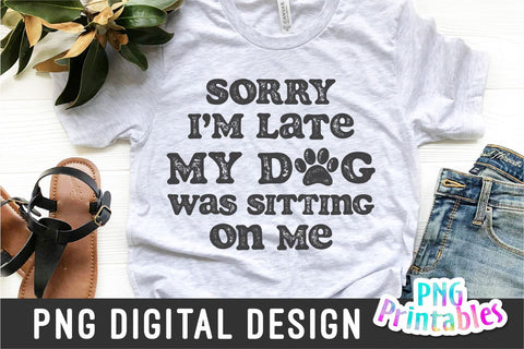 Sorry I'm Late My Dog Was Sitting On Me png - Funny png - Print File - Funny Sublimation Design - Sarcastic png - Digital Download Sublimation Svg Cuttables 