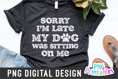 Sorry I'm Late My Dog Was Sitting On Me png - Funny png - Print File - Funny Sublimation Design - Sarcastic png - Digital Download Sublimation Svg Cuttables 