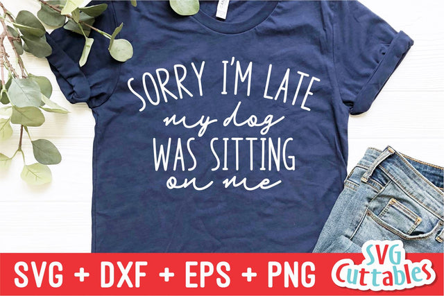 Sorry I'm Late My Dog Was Sitting On Me svg - Funny Cut File - Funny Quote - svg - dxf - eps - png - Silhouette - Cricut - Digital File SVG Svg Cuttables 