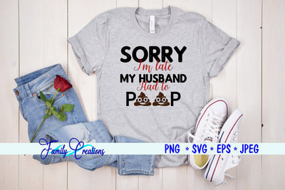 Sorry I'm Late My Husband Had to Poop SVG Family Creations 