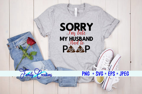 Sorry I'm Late My Husband Had to Poop SVG Family Creations 