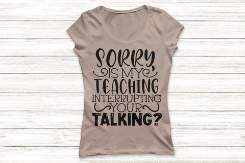 Sorry Is My Teaching Interrupting Your Talking| Funny Teacher SVG Cutting Files. SVG CosmosFineArt 