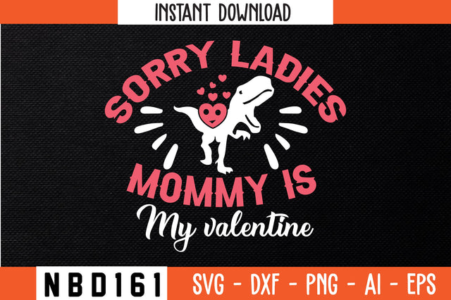 SORRY LADIES MOMMY IS MY VALENTINE Svg Design SVG Nbd161 