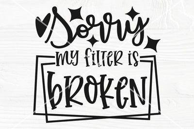 Sorry my filter is broken SVG | Sarcastic Quote Svg | Funny Shirt Svg, Png, Dxf SVG TonisArtStudio 
