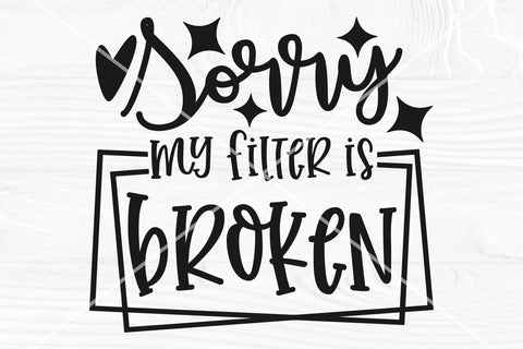Sorry my filter is broken SVG | Sarcastic Quote Svg | Funny Shirt Svg, Png, Dxf SVG TonisArtStudio 