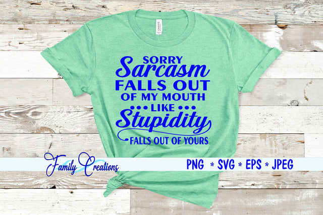 Sorry Sarcasm Falls Out Of My Like Stupidity Falls Out Of Yours SVG Family Creations 