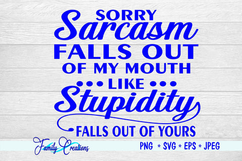 Sorry Sarcasm Falls Out Of My Like Stupidity Falls Out Of Yours SVG Family Creations 