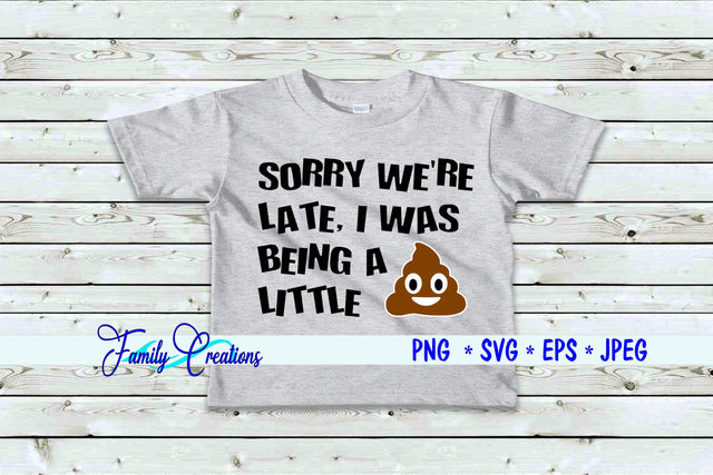 Sorry We're Late I Was Being A Little Shit! SVG Family Creations 