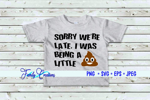 Sorry We're Late I Was Being A Little Shit! SVG Family Creations 