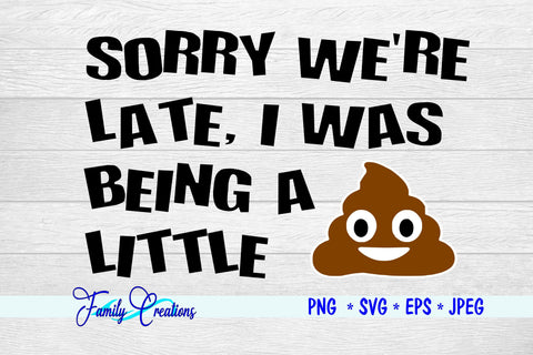 Sorry We're Late I Was Being A Little Shit! SVG Family Creations 