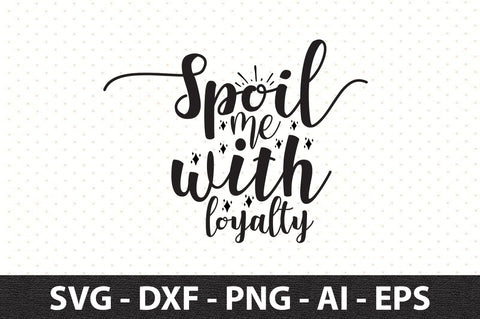 Spoil me with loyalty svg SVG orpitasn 