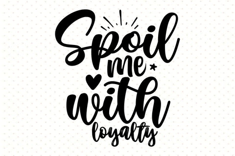 Spoil me with loyalty svg SVG orpitasn 