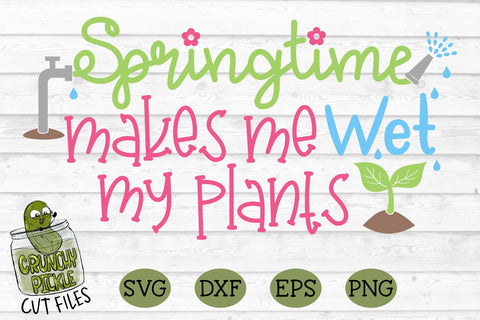 Springtime Makes Me Wet My Plants SVG File SVG Crunchy Pickle 