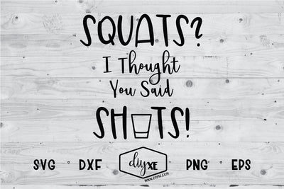 Squats? I Thought You Said Shots SVG DIYxe Designs 
