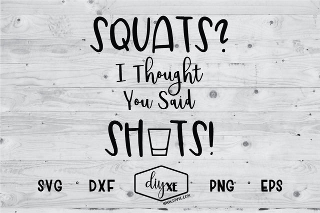 Squats? I Thought You Said Shots SVG DIYxe Designs 