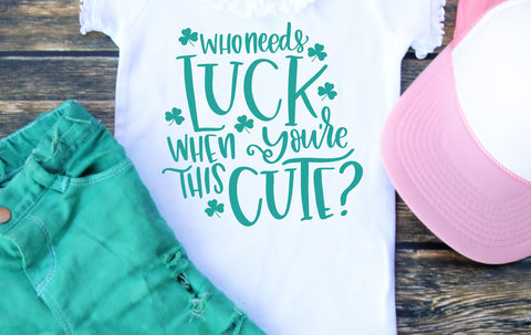 St Patrick SVG | Who Needs Luck When You're This Cute SVG So Fontsy Design Shop 